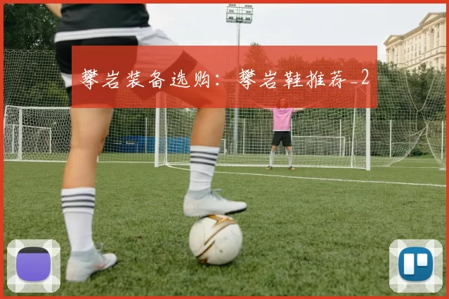 攀岩装备选购：攀岩鞋推荐_2